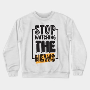 Stop Watching The News Crewneck Sweatshirt